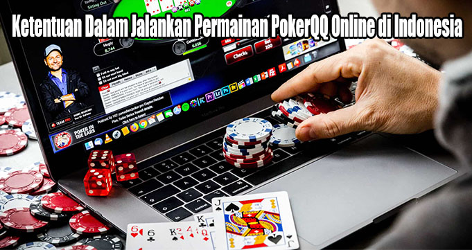 Ketentuan Dalam Jalankan Permainan PokerQQ Online di Indonesia